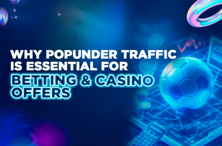 Why Popunder Traffic is Essential for Betting&Casino Offers