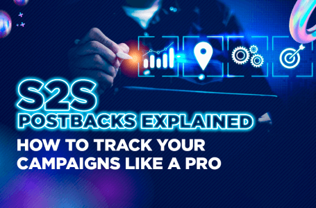 S2S Postbacks Explained: How to Track Your Campaigns Like a Pro